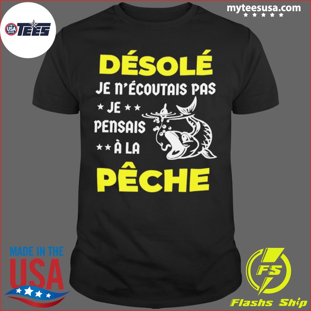 Desole Je N ecoutais Pas Je Pensais A La Peche Shirt hoodie