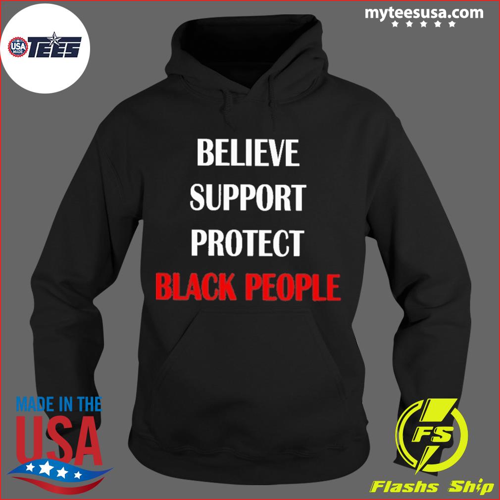 Believe Support Protect Black People Shirt Hoodie