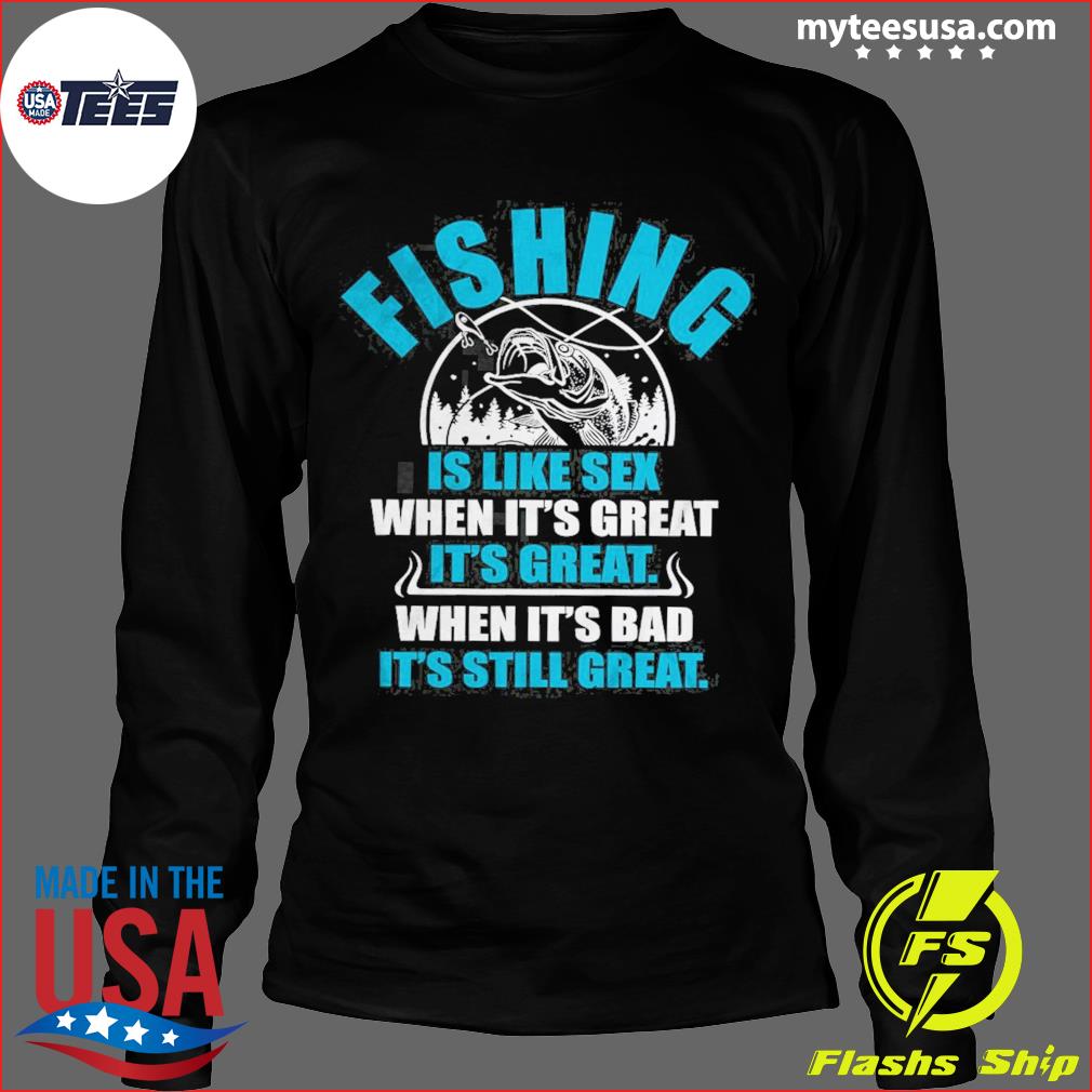 fishing is like sex when it's great, its great when it's bad it's, still  great | Essential T-Shirt