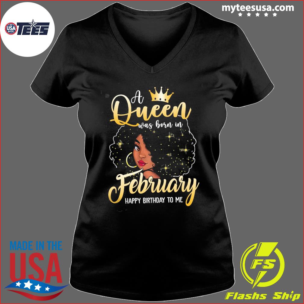Black Girl A Queen Was Born In February Happy Birthday To Me Shirt Hoodie Sweater And Long Sleeve Black Girl A Queen Was Born In February Happy Birthday To Me Shirt Hoodie Sweater And Long Sleeve