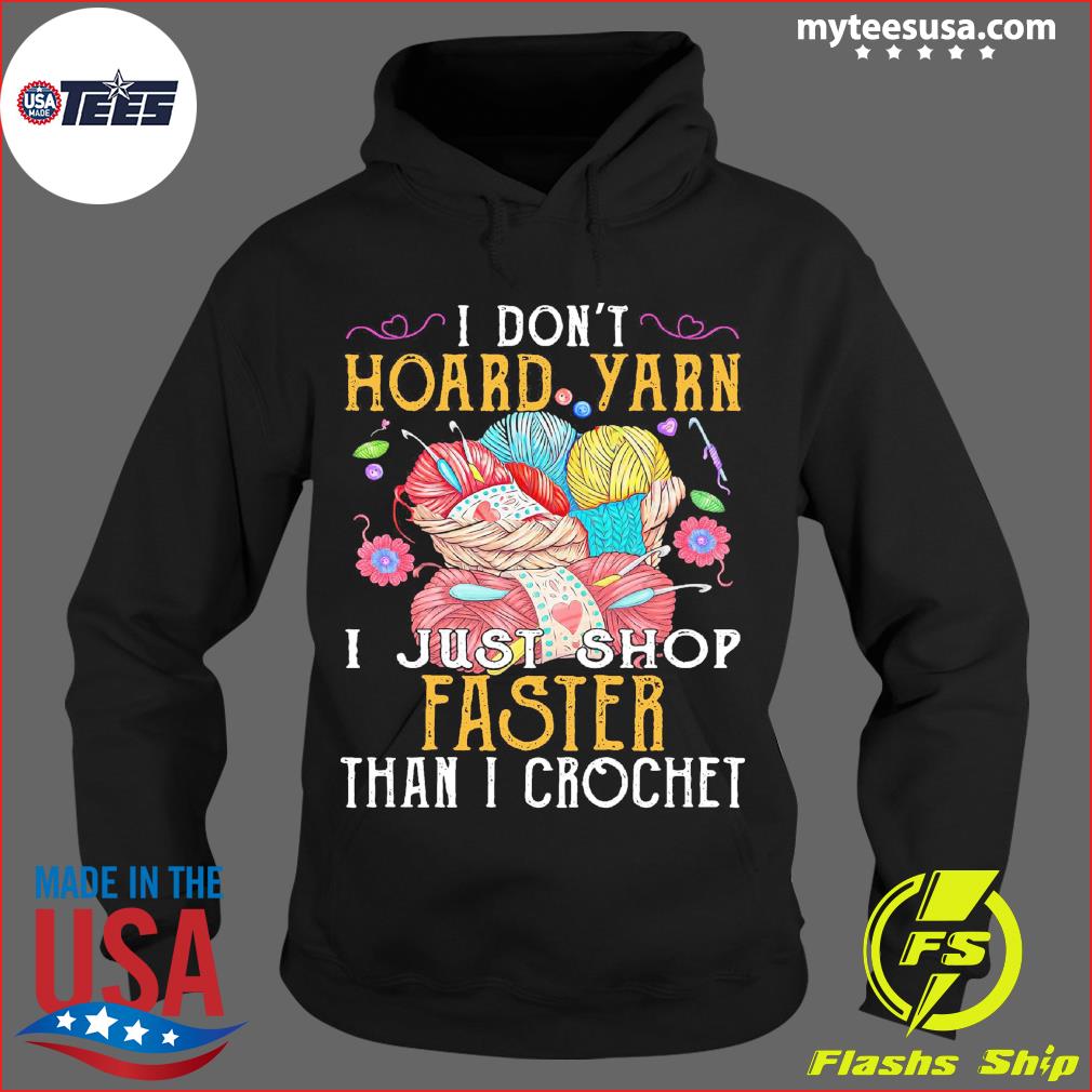 I Don't Hoard Yarn I Just Shop Faster Than I Crochet T-Shirt, hoodie,  sweater and long sleeve