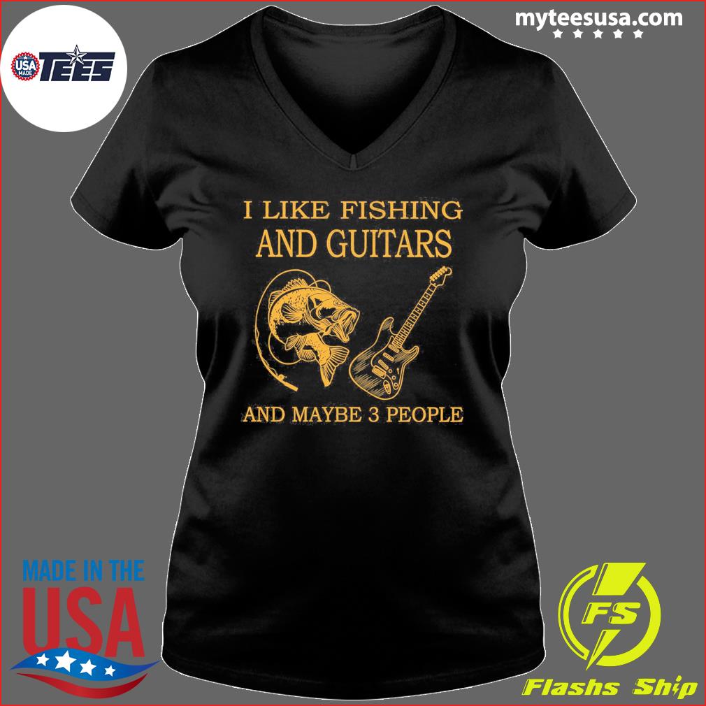 I Like Fishing And Guitars And Maybe 3 People T-Shirt, hoodie, sweater and  long sleeve