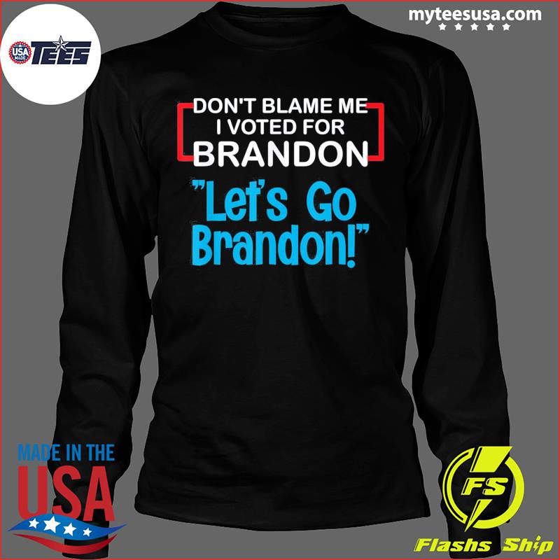 Let's Go Brandon Conservative Anti Liberal Don't Blame Me T-Shirt, hoodie,  sweater and long sleeve
