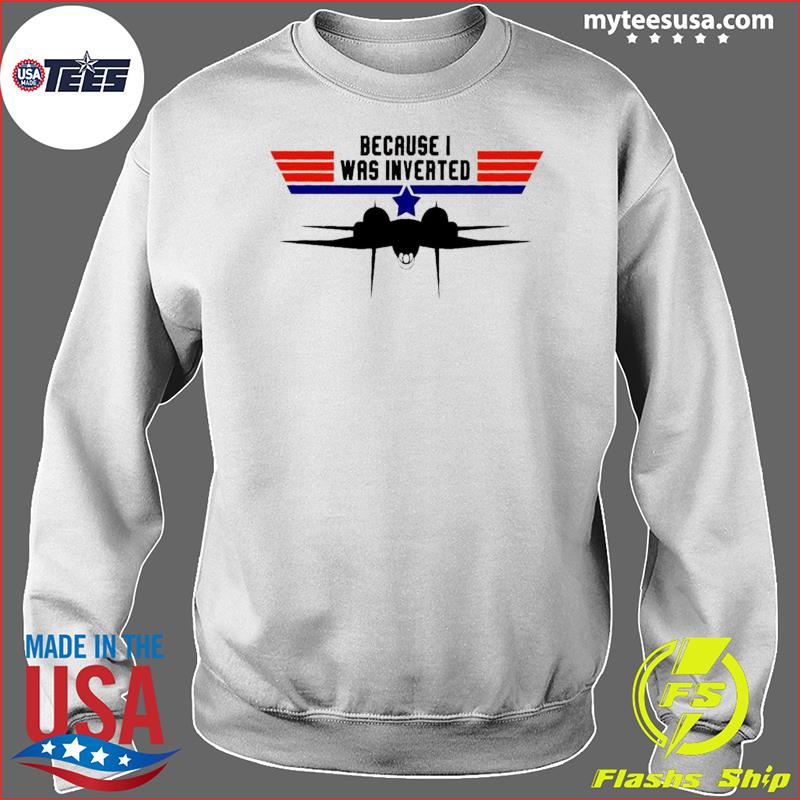 Because I Was Inverted Top Gun Tee