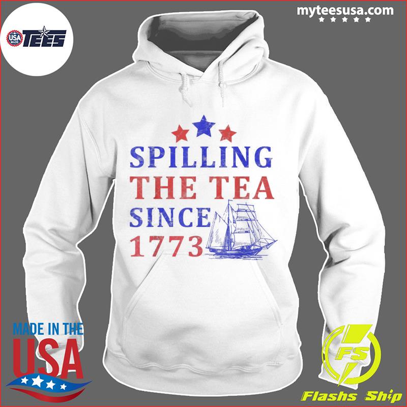 Vintage 4Th July Spilling the Tea Since 1773 Fourth of July Shirt, hoodie,  sweater and long sleeve