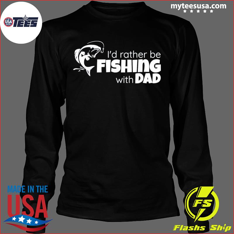I'd Rather Be Fishing With Dad Father and Son Fish Together Shirt, hoodie,  sweater and long sleeve