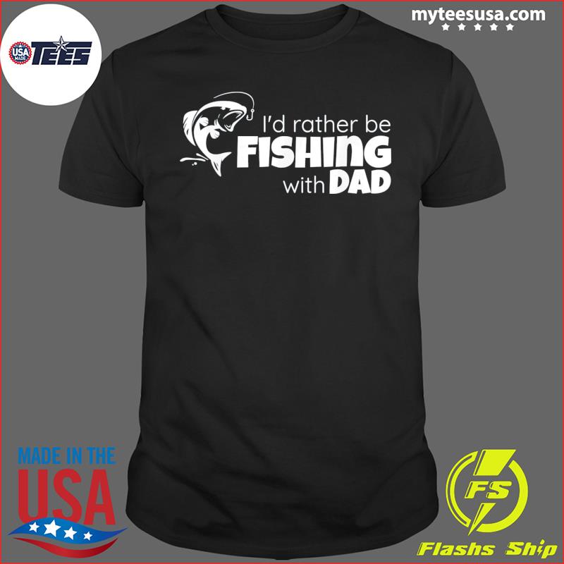 I'd Rather Be Fishing With Dad Father and Son Fish Together Shirt, hoodie,  sweater and long sleeve