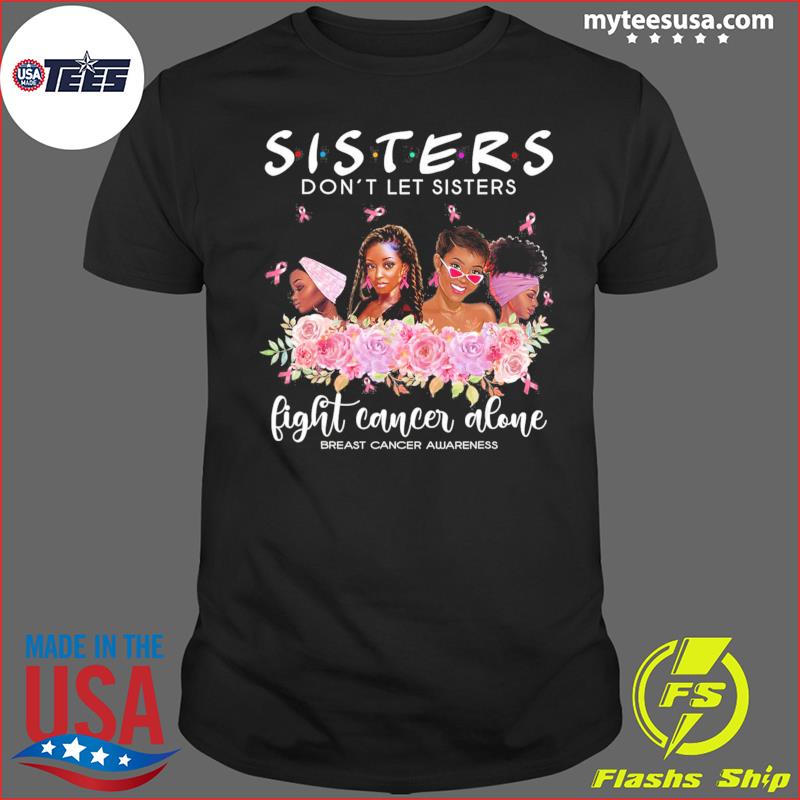 Don’t Let Sisters Fight Cancer Alone Breast Cancer Awareness T-Shirt