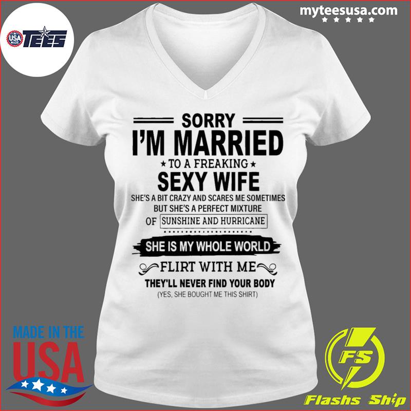 Sorry I’m Married To A Freaking Sexy Wife She’s A Bit Crazy Shirt Ladies V-neck