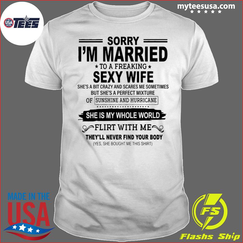 Sorry I’m Married To A Freaking Sexy Wife She’s A Bit Crazy Shirt