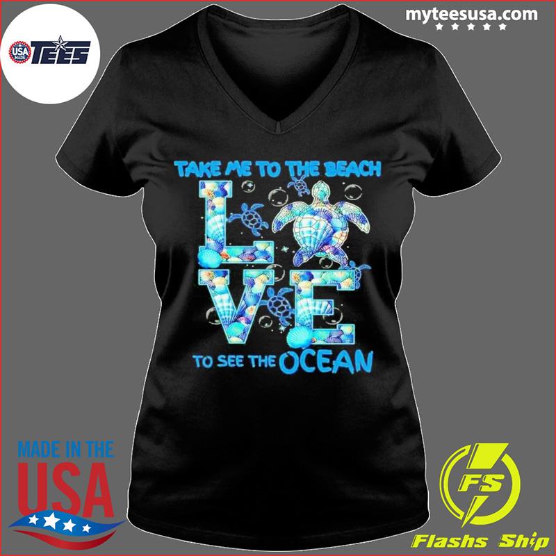 Take Me To The Beach To See The Ocean Turtles Shirt, hoodie, sweater and  long sleeve