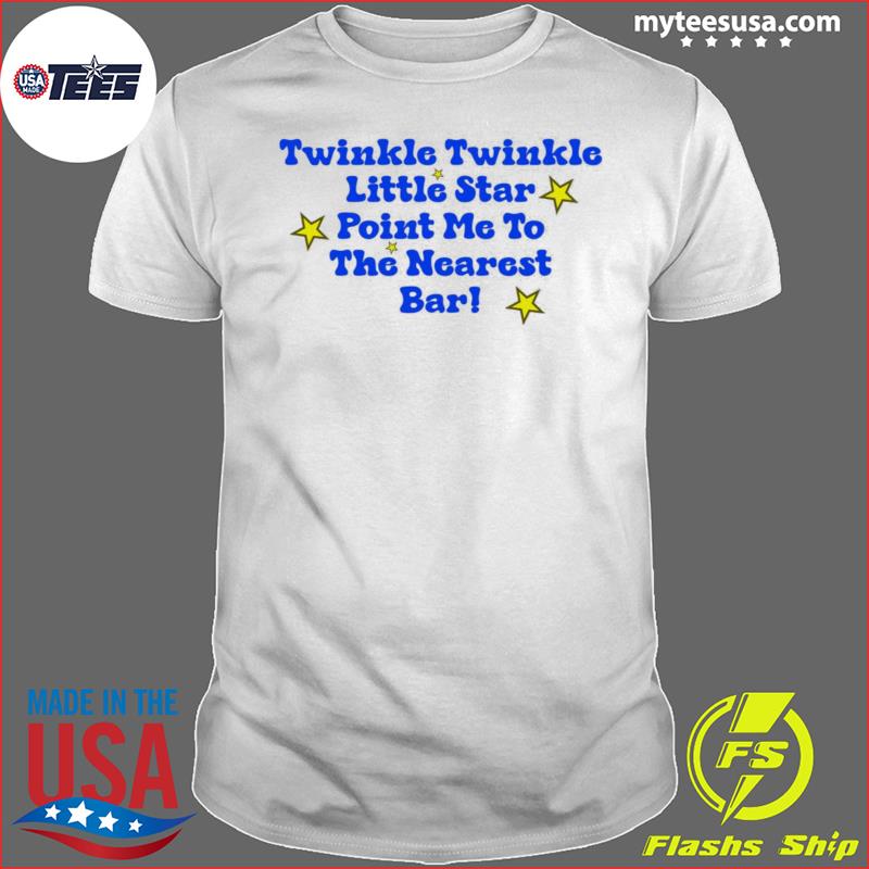 Twinkle twinkle little star point me to the nearest bar shirt