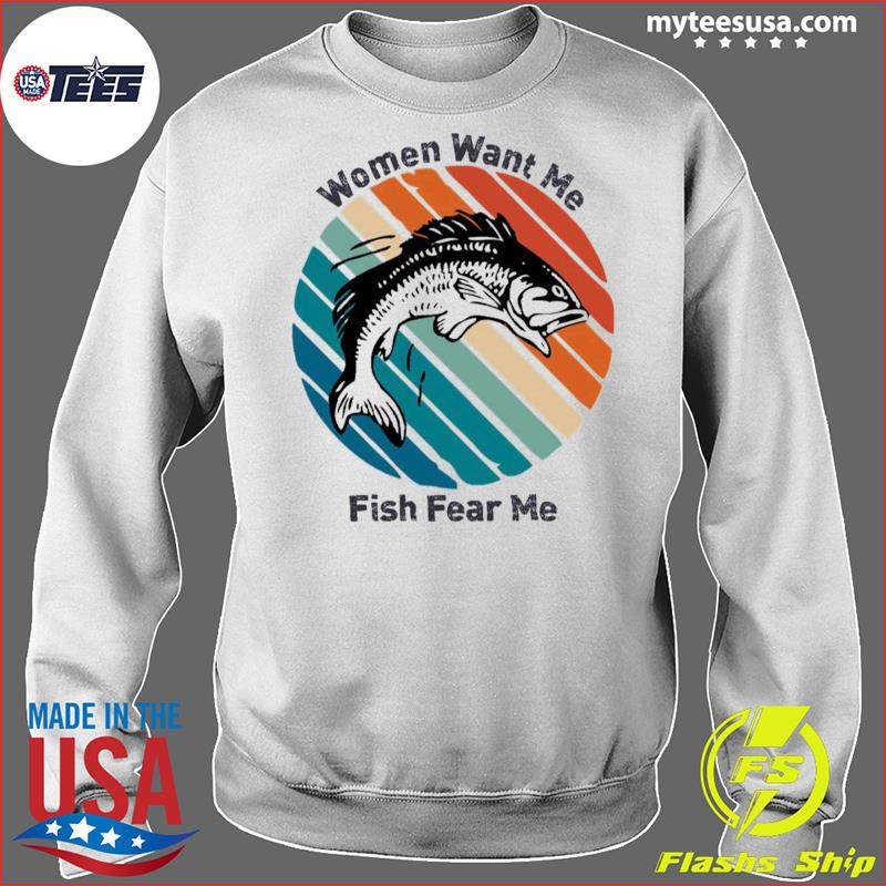 Fish love me women fear me shirt, hoodie, sweater, long sleeve and