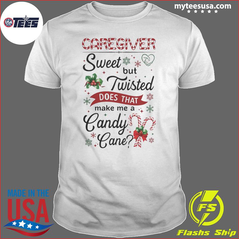Caregiver Sweet But Twisted Does That Make Me A Candy Cane Shirt
