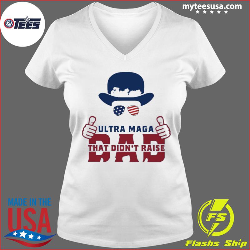 Hat Just An Ultra Maga Dad That Didn't Raise Liberals Shirt Ladies V-neck