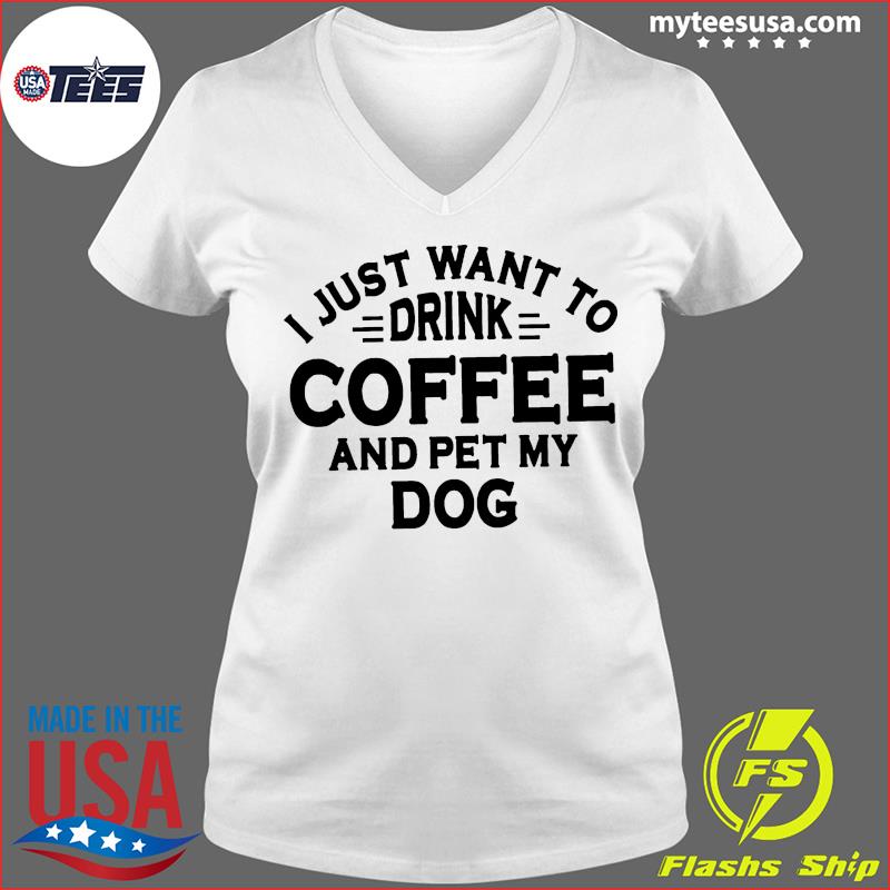 I Just Want To Drink Coffee And Pet My Dog Shirt Ladies V-neck