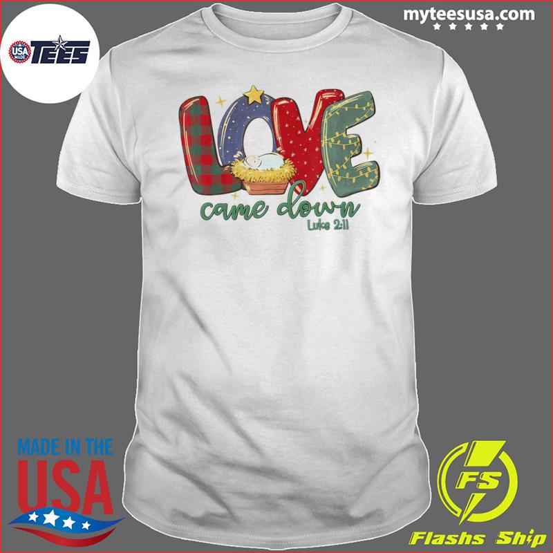 Love Came Down Luke 211 Merry Christmas Baby Jesus T-Shirt
