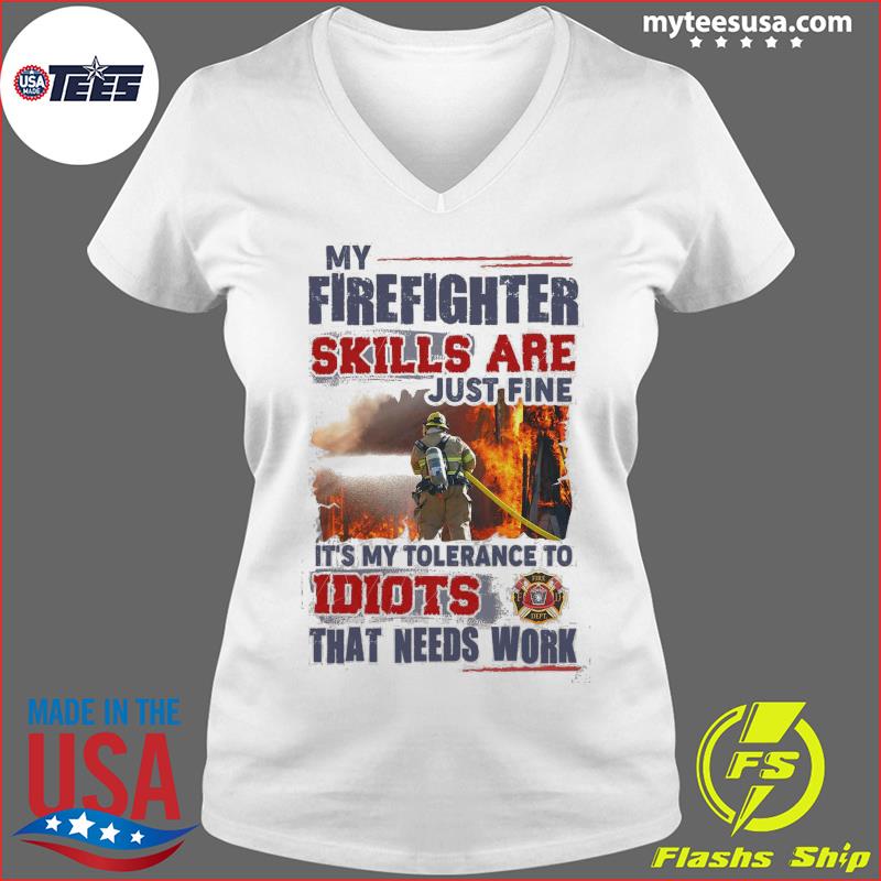 My Firefighter Skills Are Just Fine It's My Tolerance To Idiots That Needs Work Shirt Ladies V-neck