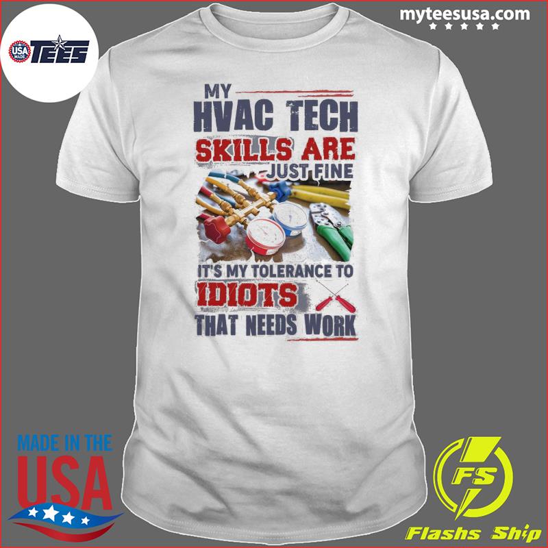 My Hvac Tech Skills Are Just Fine It's My Tolerance To Idiots That Needs Work Shirt
