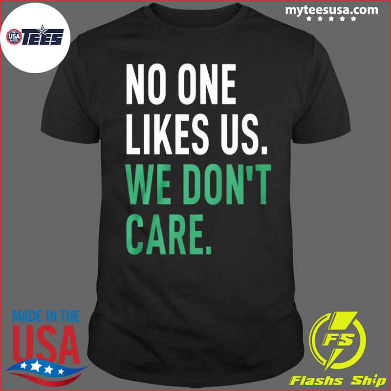 No One Likes Us We Don't Care Shirt
