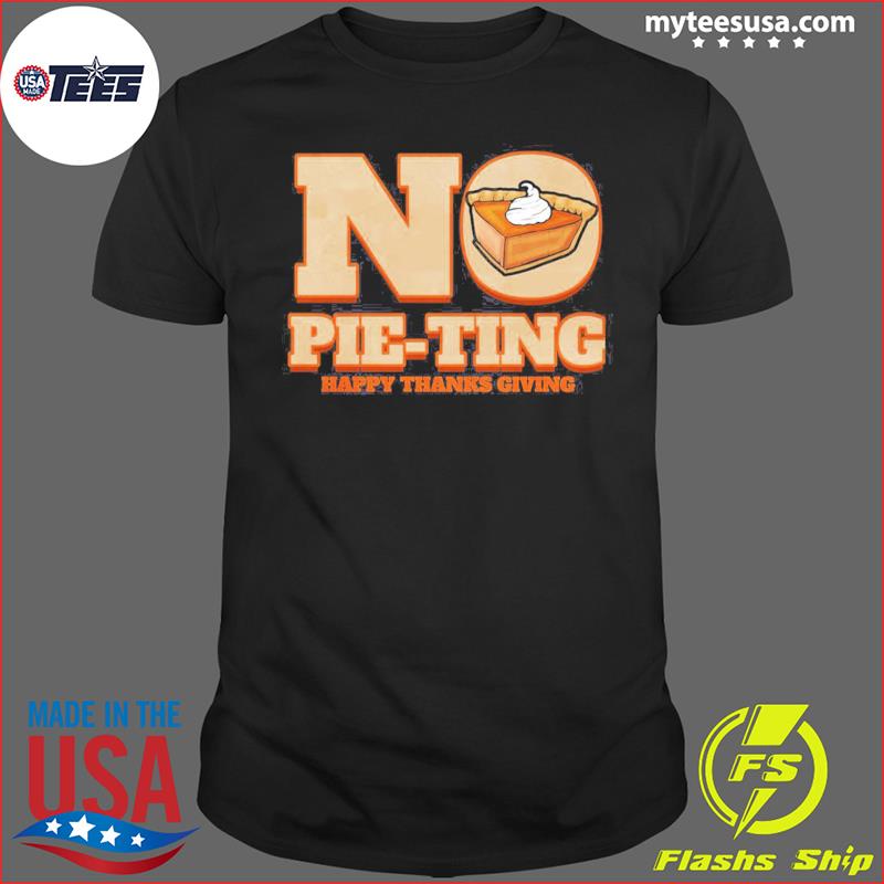 No Pie-ting Happy Pumpkin Pie Happy Thanks Giving Thanksgiving T-Shirt