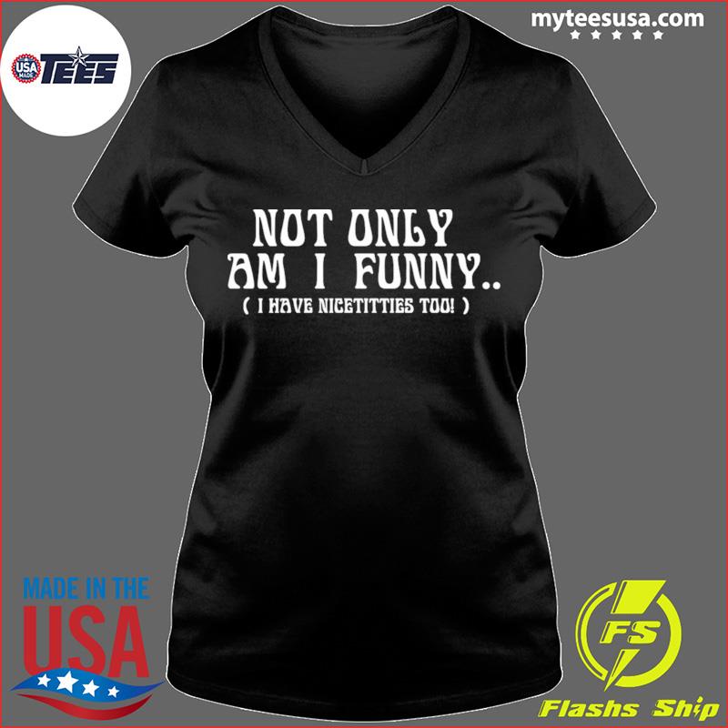 Not Only Am Funny T-shirt, hoodie, sweater and long sleeve