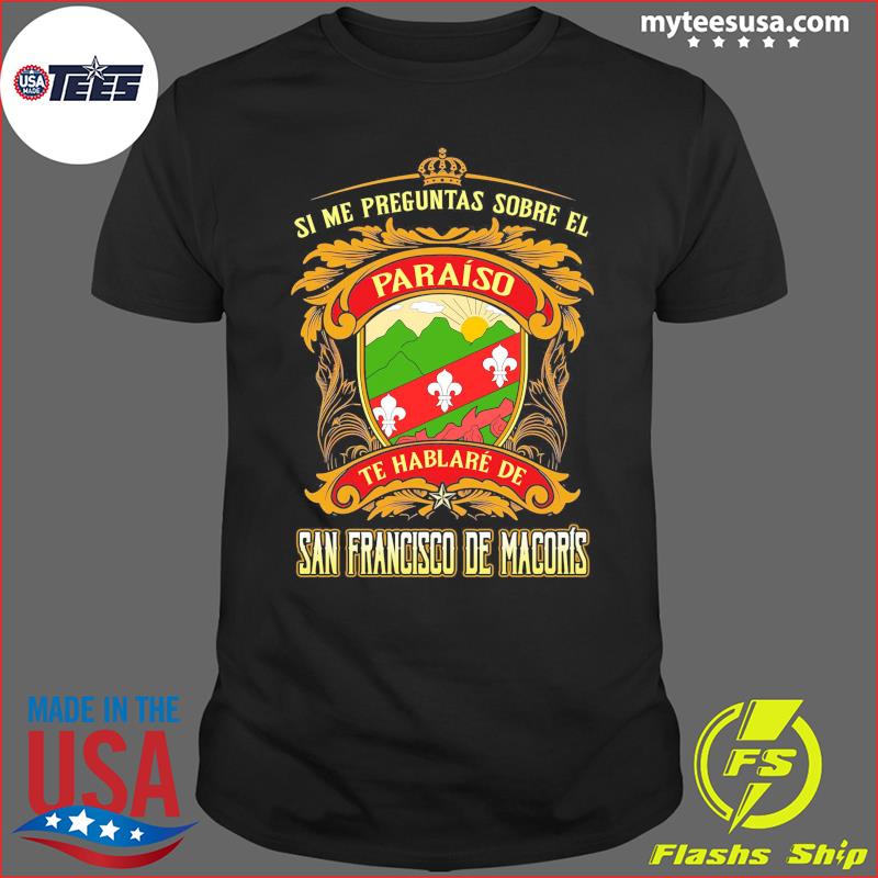 Si Me Preguntas Sobre El Paraíso Te Hablaré De San Francisco De Macoris Shirt
