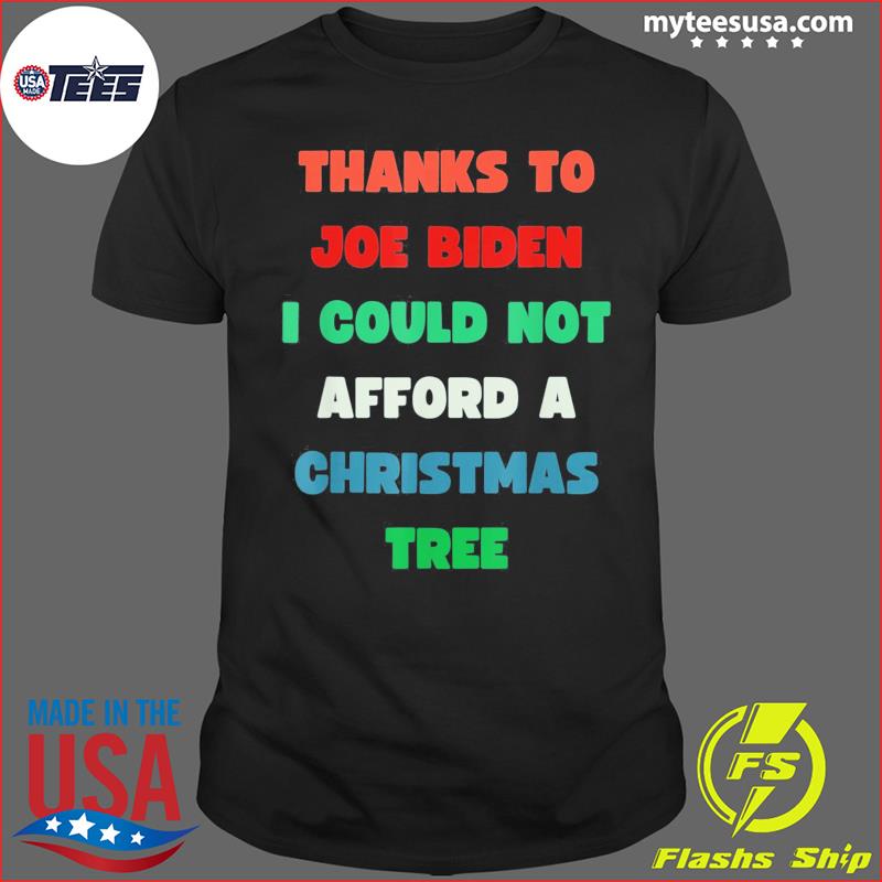 Thanks to Joe Biden I Could Not Aford A Christmas Tree T-Shirt