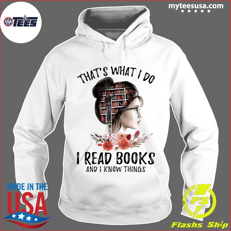 That's What I Do I Read Books And I Know Things Shirt Hoodie