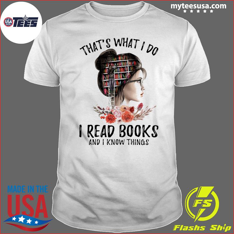That's What I Do I Read Books And I Know Things Shirt