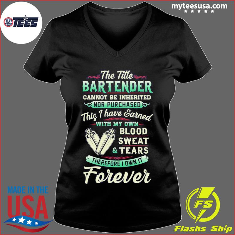 The Title Bartender Cannot Be Inherited Nor Purchased Blood Sweat Tears Shirt Ladies V-neck
