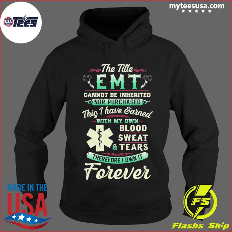 The Title Emt Cannot Be Inherited Nor Purchased Blood Sweat Tears Shirt Hoodie