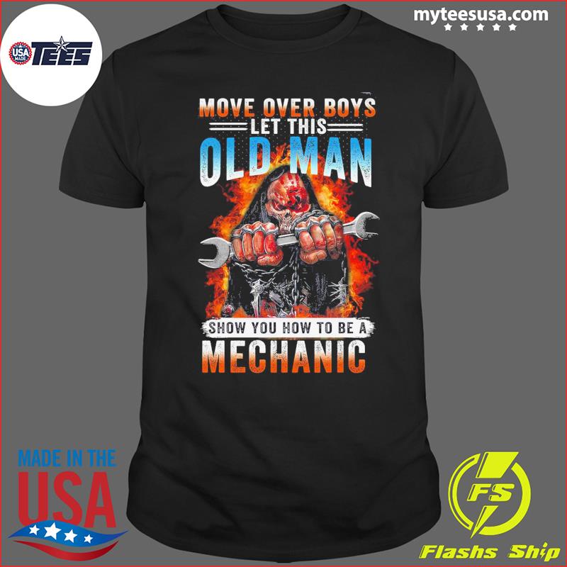 Death Move Over Boys Let This Old Man Show You How To Be A Mechanic Shirt