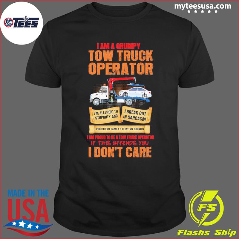 I Am A Grumpy Tow Truck Operator I Don't Care Shirt