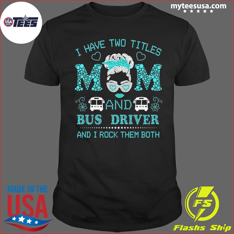 I Have Two Titles Mom And Bus Driver And I Rock Them Both Shirt