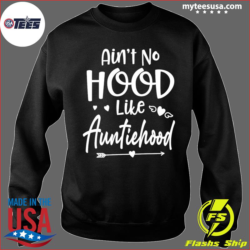 Official Ain t No Hood Like Auntie Hood Shirt hoodie sweater and