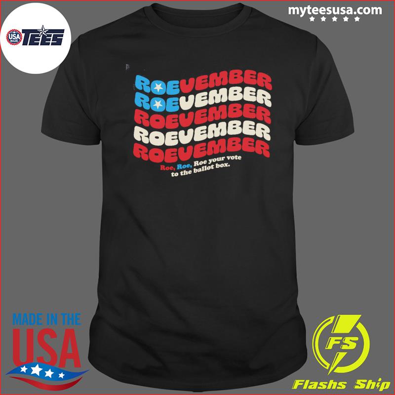 Roevember Roevember Roevember Roevember Roe Roe Roe Your Vote To The Ballot Box Shirt