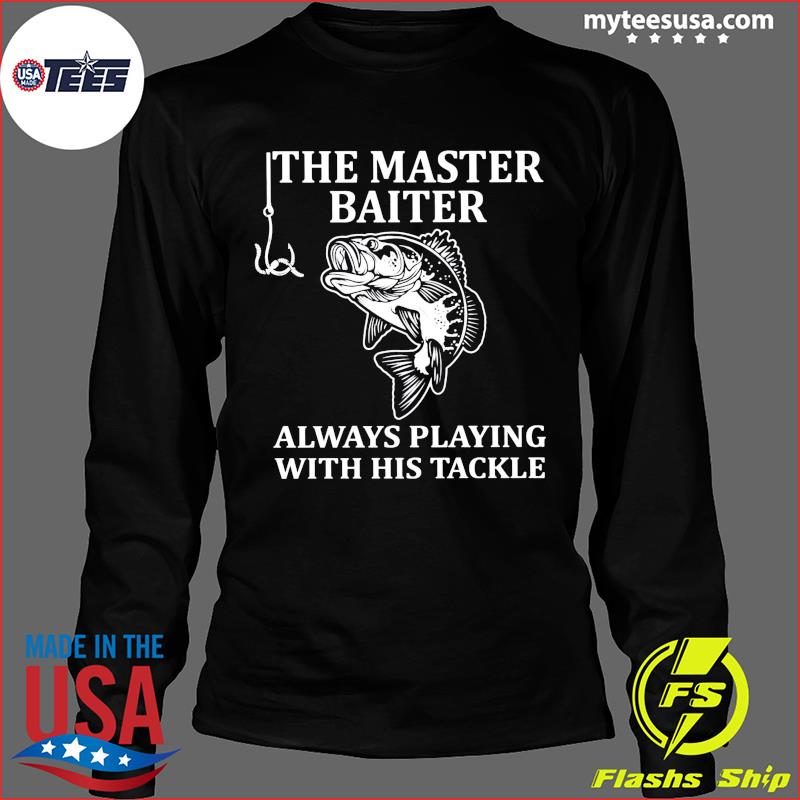 The Master Baiter Always Playing With His Tackle Fishing Shirt