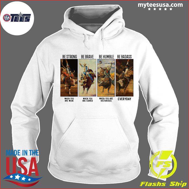 Gaur Be Strong Be Brave Be Humble Be Badass Everyday Shirts Hoodie