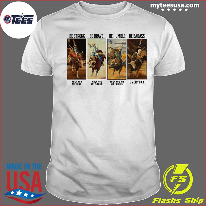 Gaur Be Strong Be Brave Be Humble Be Badass Everyday Shirts