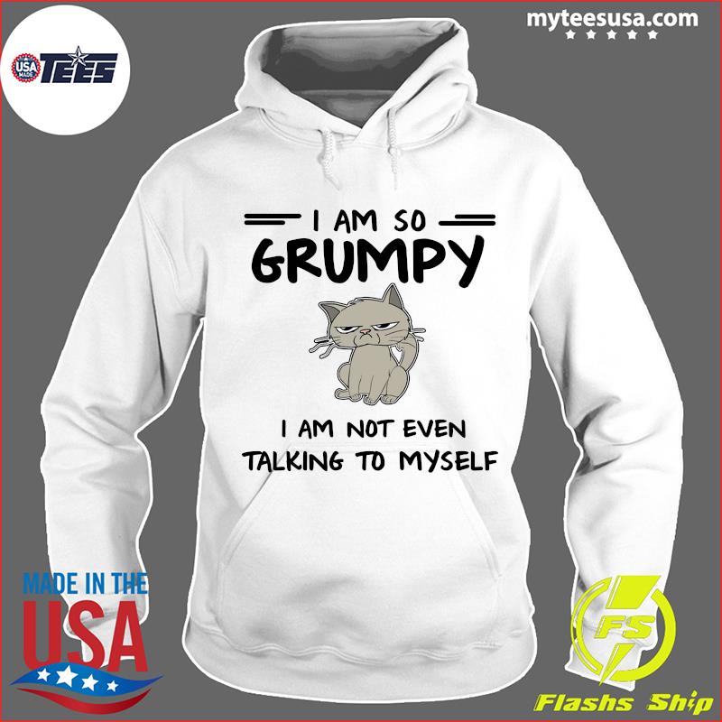I Am So Grumpy I Am Not Even Talking To Myself Cat Shirts Hoodie