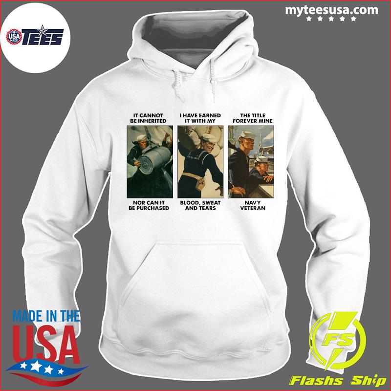 It Cannot Be Inherited I Have Earned It With My Navy Veteran Shirts Hoodie