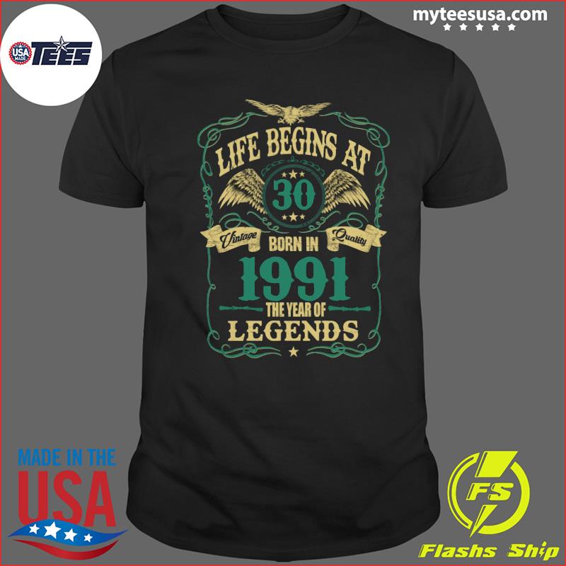 Life Begins At 30 Born In 1991 Vintage Quality The Year Of Legends Shirt