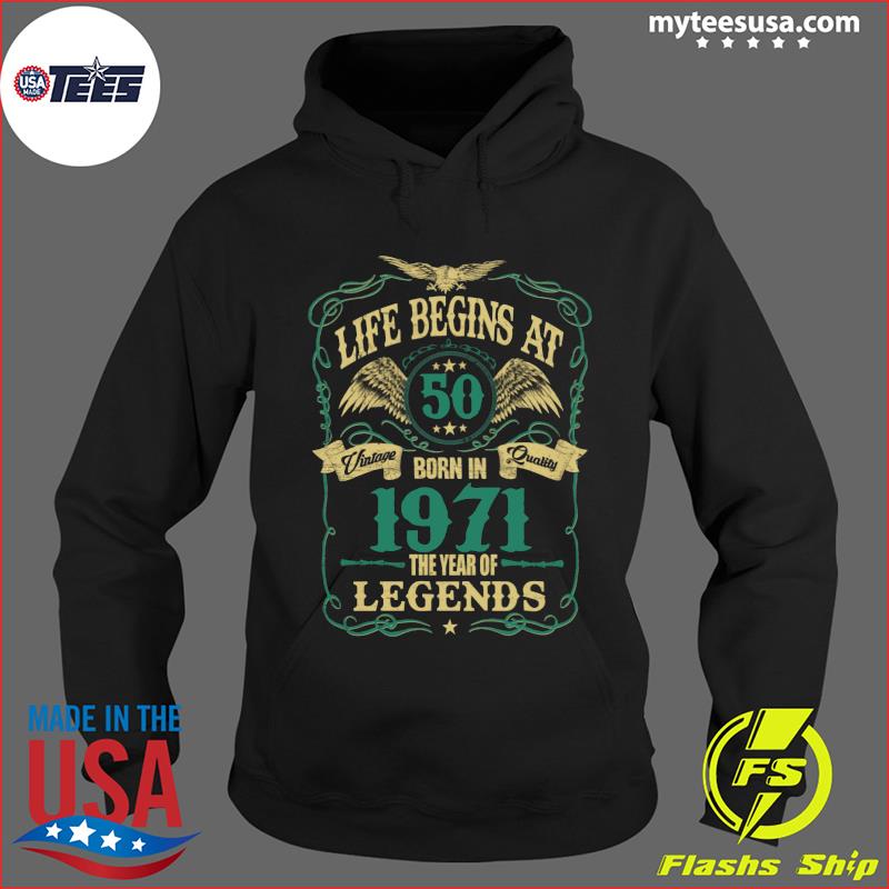 Life Begins At 50 Born In 1971 Vintage Quality The Year Of Legends Shirt Hoodie