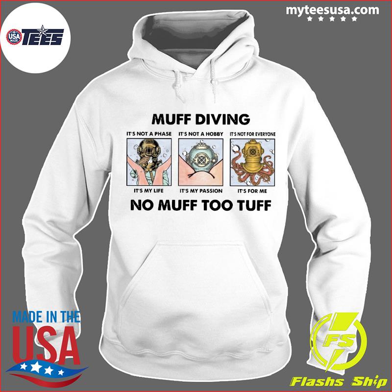Muff Diving It's Not A Phase It's Not A Hobby No Muff Too Tuff Shirts Hoodie
