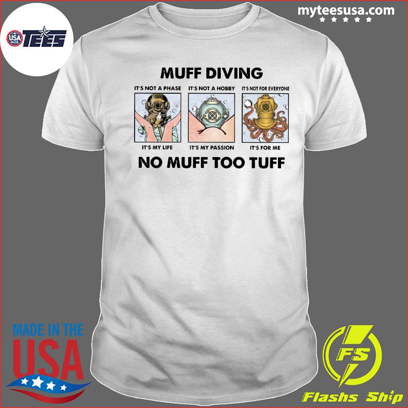 Muff Diving It's Not A Phase It's Not A Hobby No Muff Too Tuff Shirts