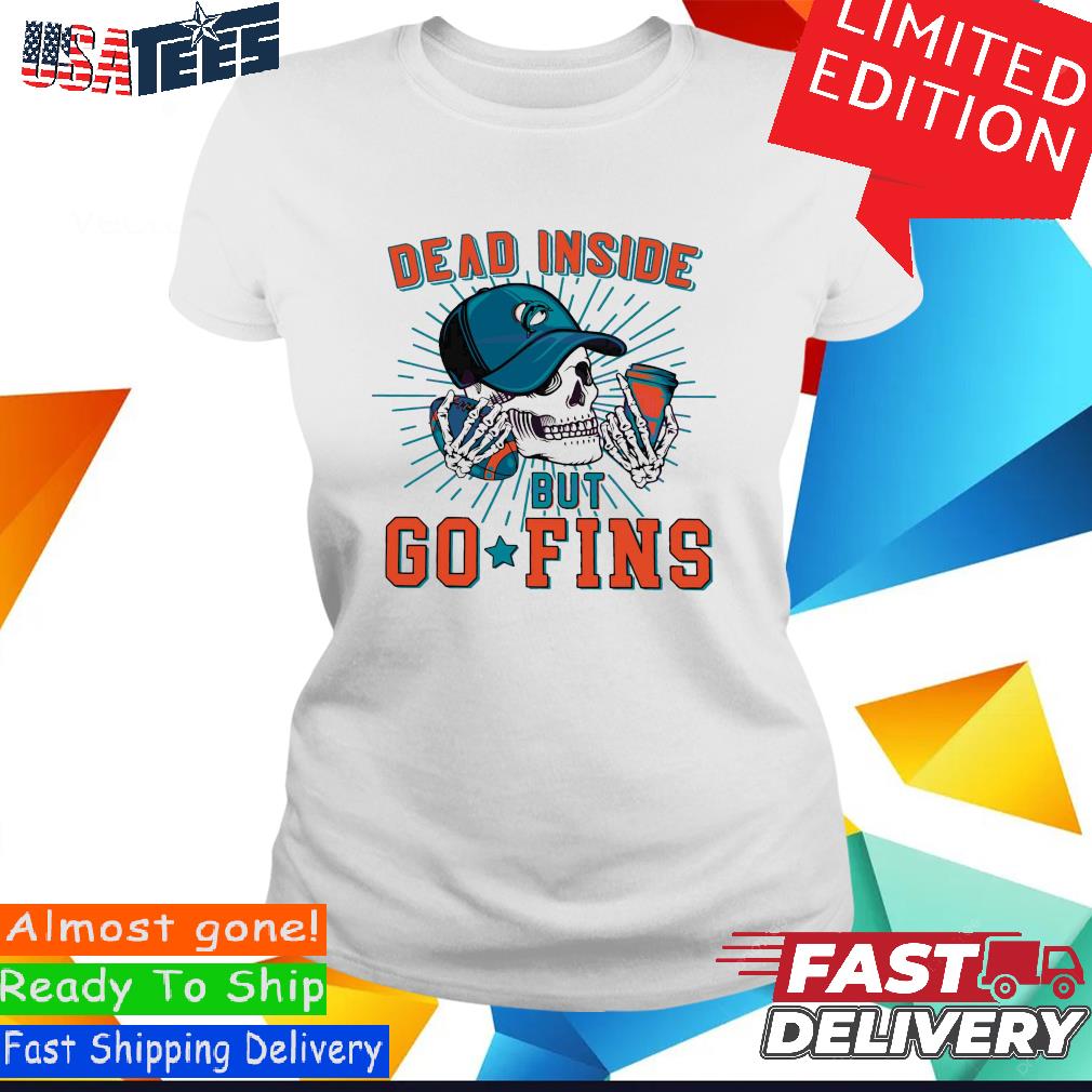 Official Dead Inside But Go Fins Miami Dolphins Shirt, hoodie, sweater and  long sleeve