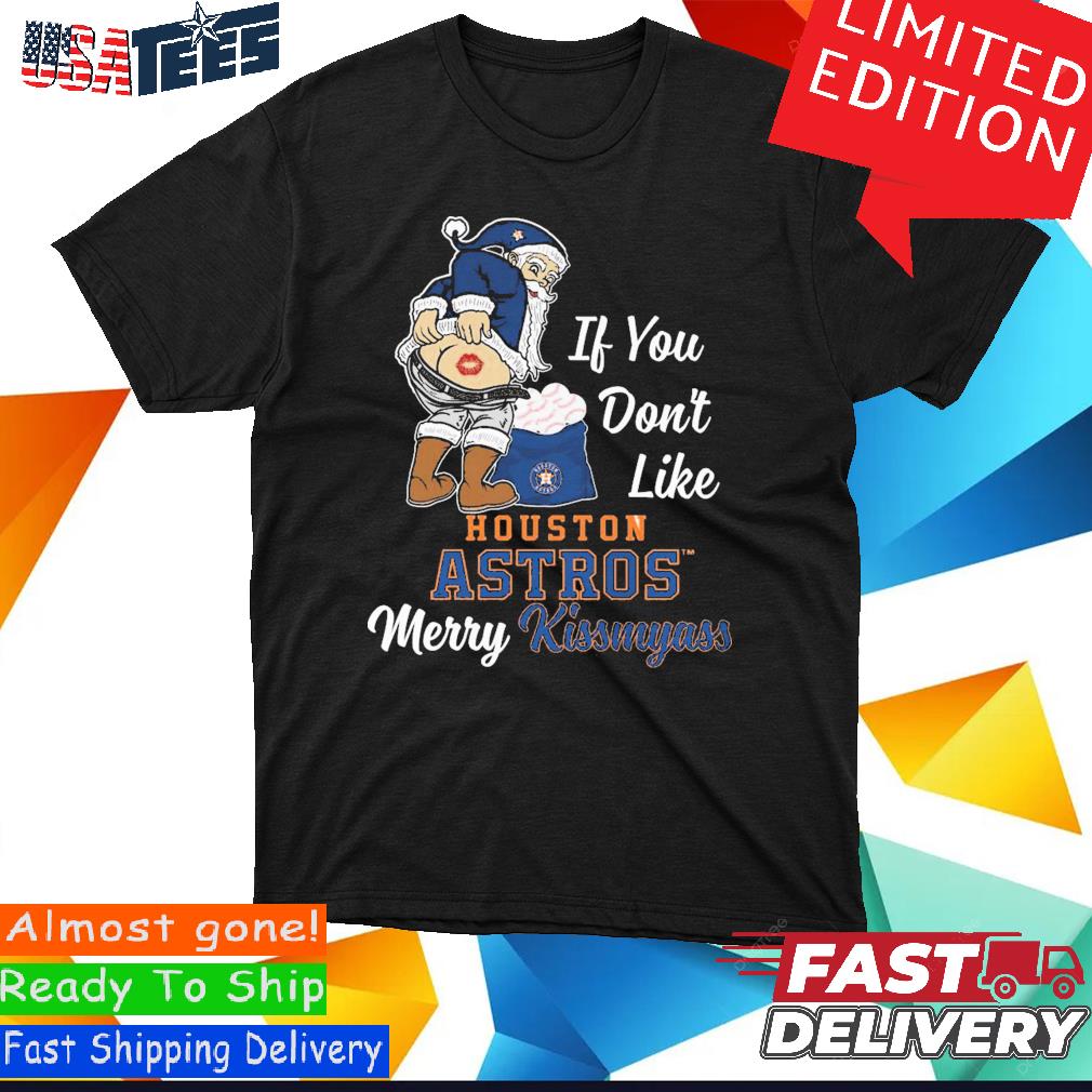 Santa Claus If You Don't Like Houston Astros Merry Kissmyass T-shirt,Sweater,  Hoodie, And Long Sleeved, Ladies, Tank Top