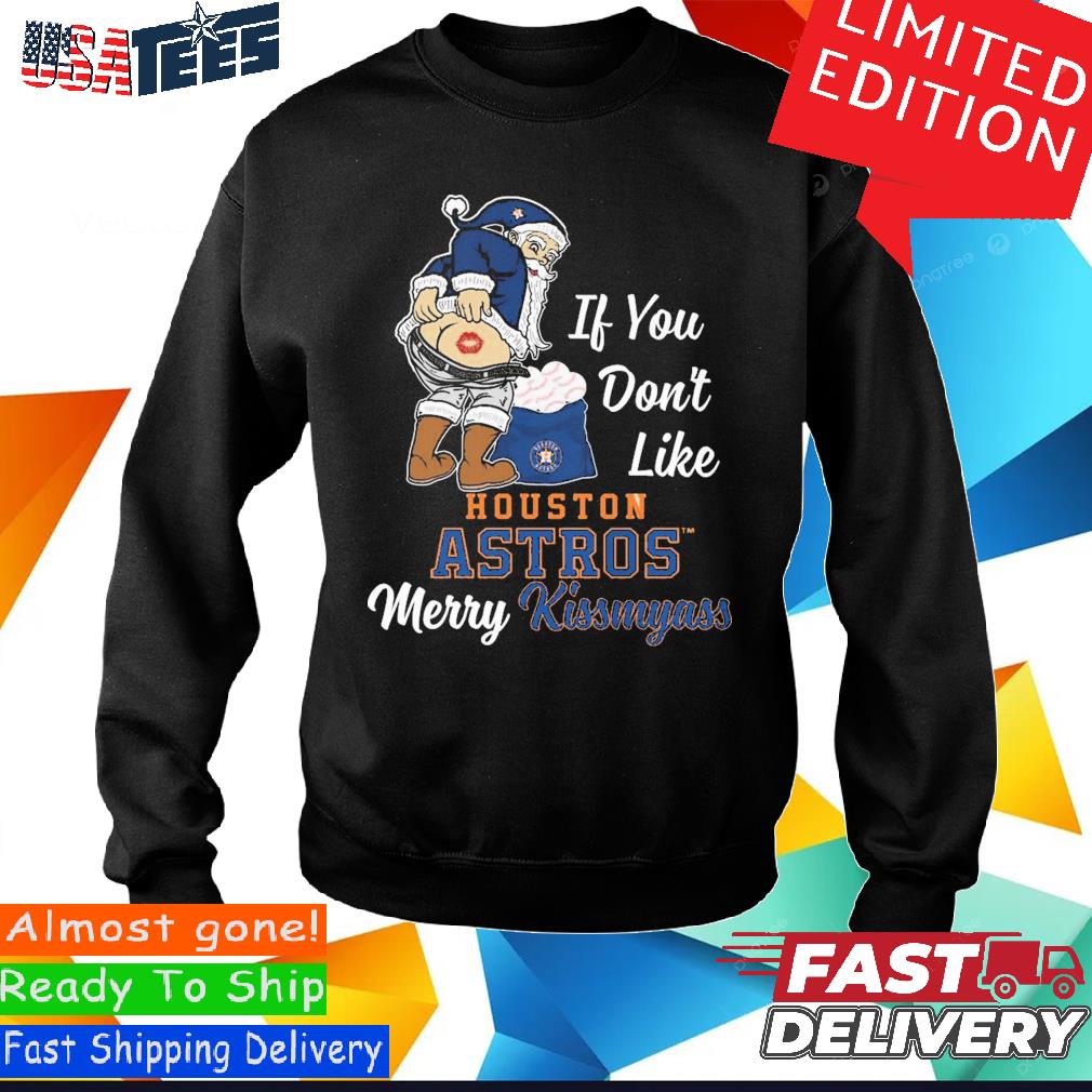 Santa Claus If You Don't Like Houston Astros Merry Kissmyass T-shirt,Sweater,  Hoodie, And Long Sleeved, Ladies, Tank Top