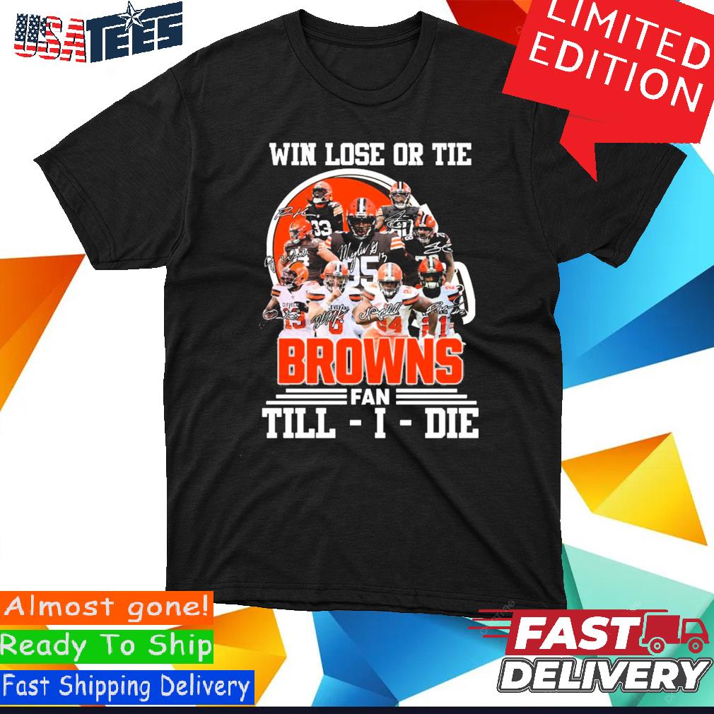 Win lose or tie Cleveland Browns fan till I die signatures shirt